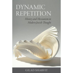 Dynamic Repetition – History and Messianism in Modern Jewish Thought