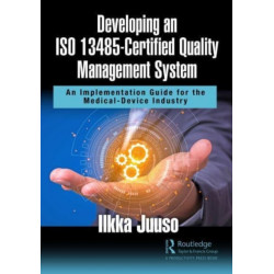 Developing an ISO 13485-Certified Quality Management System: An Implementation Guide for the Medical-Device Industry