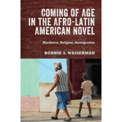 Coming of Age in the Afro-Latin American Novel: Blackness, Religion, Immigration