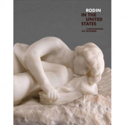 Rodin in the United States: Confronting the Modern