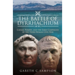 The Battle of Dyrrhachium (48 BC): Caesar, Pompey, and the Early Campaigns of the Third Roman Civil War