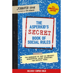 The Asperkid's (Secret) Book of Social Rules, 10th Anniversary Edition: The Handbook of (Not-So-Obvious) Neurotypical Social Guidelines for Autistic Teens