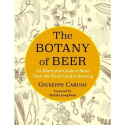 The Botany of Beer: An Illustrated Guide to More Than 500 Plants Used in Brewing