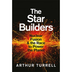 The Star Builders: Nuclear Fusion and the Race to Power the Planet