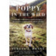Poppy in the Wild: A Lost Dog, Fifteen Hundred Acres of Wilderness, and the Dogged Determination that Brought Her Home