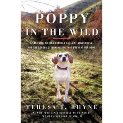 Poppy in the Wild: A Lost Dog, Fifteen Hundred Acres of Wilderness, and the Dogged Determination that Brought Her Home