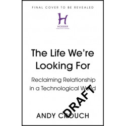 The Life We're Looking For: Reclaiming Relationship in a Technological World