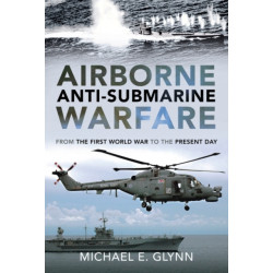 Airborne Anti-Submarine Warfare: From the First World War to the Present Day