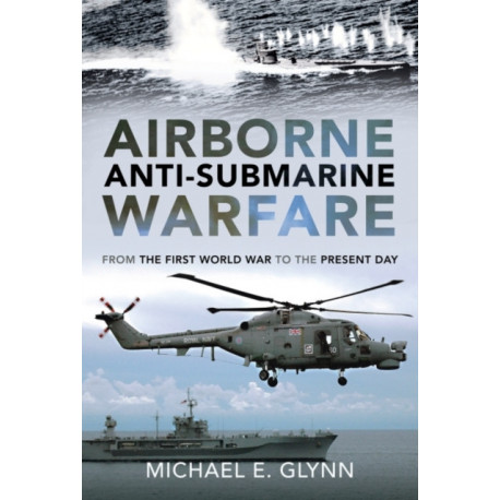 Airborne Anti-Submarine Warfare: From the First World War to the Present Day
