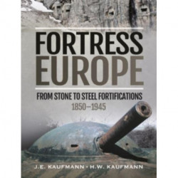 Fortress Europe: From Stone to Steel Fortifications,1850 1945