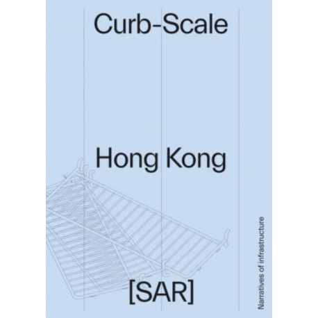 Curb-scale Hong Kong: Narratives of Infrastructure