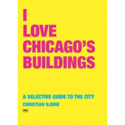 I Love Chicago's Buildings: A Selective Guide to the City