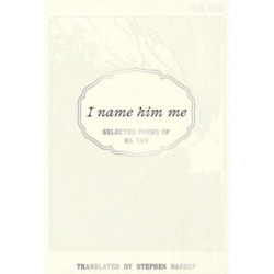 I Name Him Me: Selected Poems of Ma Yan