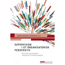 Supervision i et organisatorisk perspektiv: Teoretisk og metodisk inspiration til bedre praksis