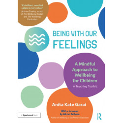 Being With Our Feelings - A Mindful Approach to Wellbeing for Children: A Teaching Toolkit: A Teaching Toolkit