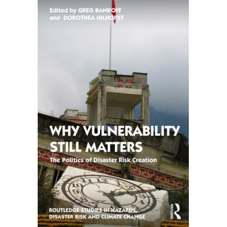 Why Vulnerability Still Matters: The Politics of Disaster Risk Creation