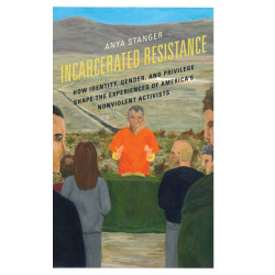 Incarcerated Resistance: How Identity, Gender, and Privilege Shape the Experiences of America's Nonviolent Activists