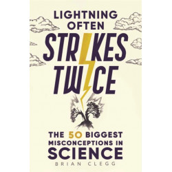 Lightning Often Strikes Twice: The 50 Biggest Misconceptions in Science