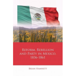 Reform, Rebellion and Party in Mexico, 1836–1861
