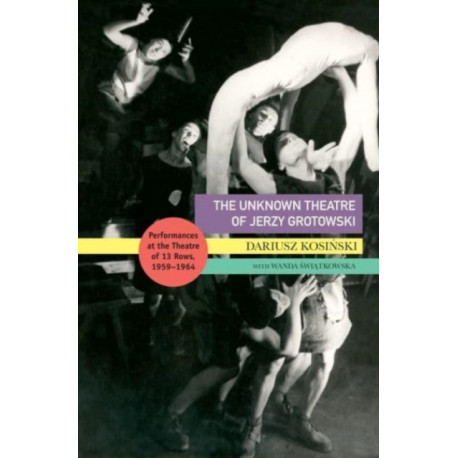 The Unknown Theatre of Jerzy Grotowski: Performances in the Theatre of 13 Rows, 1959–1964