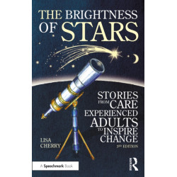 The Brightness of Stars: Stories from Care Experienced Adults to Inspire Change: Stories from Care Experienced Adults to Inspire Change