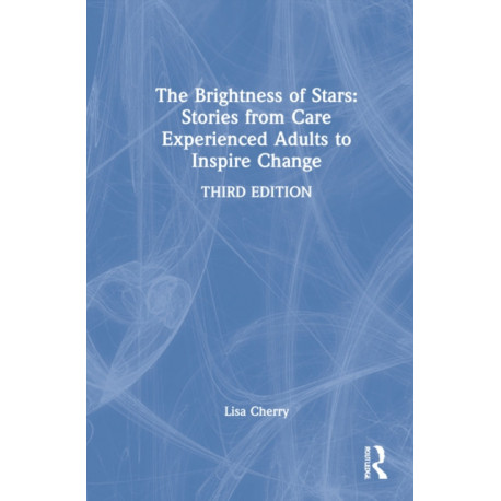 The Brightness of Stars: Stories from Care Experienced Adults to Inspire Change: Stories from Care Experienced Adults to Inspire Change