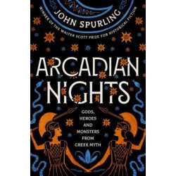 Arcadian Nights: Gods, Heroes and Monsters from Greek Myth – from the winner of the Walter Scott Prize for Historical Fiction