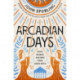 Arcadian Days: Gods, Women and Men from Greek Myth - from the winner of the Walter Scott Prize for Historical Fiction