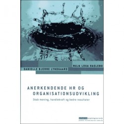 Anerkendende HR og organisationsudvikling: Skab mening, handlekraft og bedre resultater