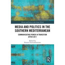 Media and Politics in the Southern Mediterranean: Communicating Power in Transition after 2011