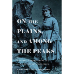 On the Plains, and Among the Peaks: or, How Mrs. Maxwell Made Her Natural History Collection: by Mary Dartt