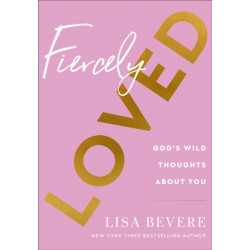 Fiercely Loved – God`s Wild Thoughts about You: God's Wild Thoughts about You
