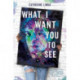 What I Want You to See