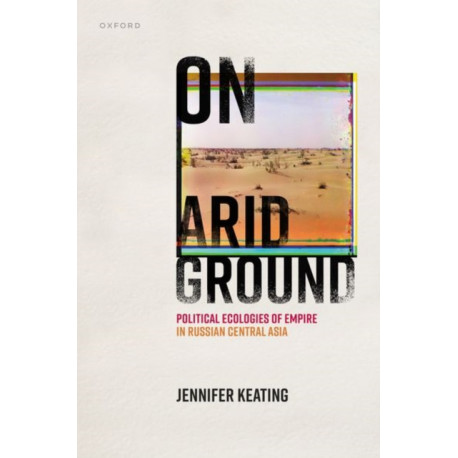 On Arid Ground: Political Ecologies of Empire in Russian Central Asia