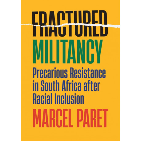 Fractured Militancy: Precarious Resistance in South Africa After Racial Inclusion