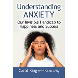 Understanding Anxiety: Our Invisible Handicap to Happiness and Success