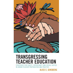 Transgressing Teacher Education: Strategies for Equity, Opportunity and Social Justice in Urban Teacher Preparation and Practice