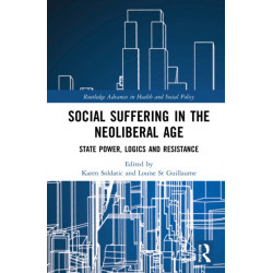 Social Suffering in the Neoliberal Age: State Power, Logics and Resistance