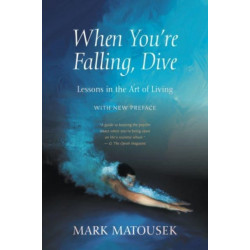 When You're Falling, Dive: Lessons in the Art of Living, With New Preface