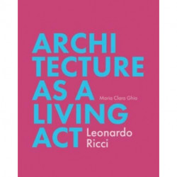 Architecture as a Living Act: Leonardo Ricci