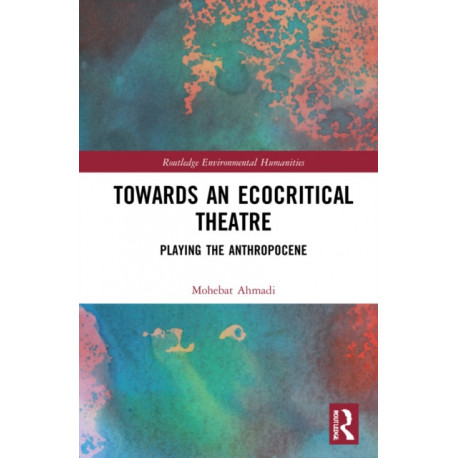 Towards an Ecocritical Theatre: Playing the Anthropocene