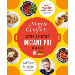 The Simple Comforts Step-by-Step Instant Pot Cookbook: The Easiest and Most Satisfying Comfort Food Ever - With Photographs of Every Step