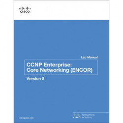 CCNP Enterprise: Core Networking (ENCOR) v8 Lab Manual