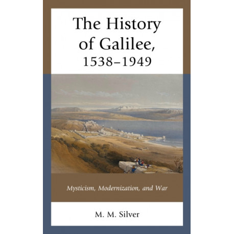 The History of Galilee, 1538–1949: Mysticism, Modernization, and War