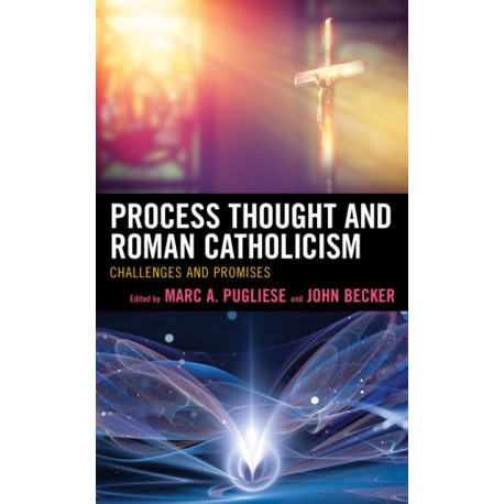 Process Thought and Roman Catholicism: Challenges and Promises