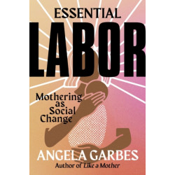 Essential Labor: Mothering as Social Change