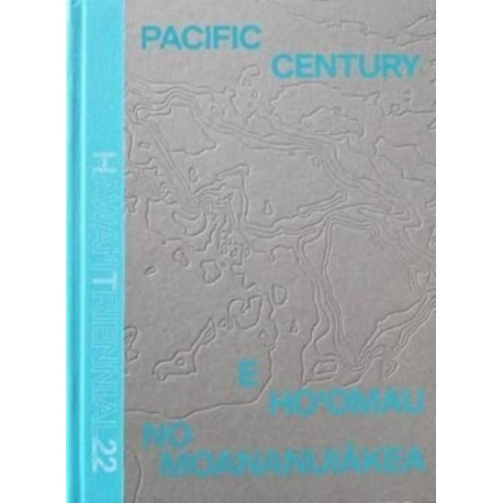 Pacific Century: E Ho'omau no Moananuiakea: Hawai‘i Triennial 2022