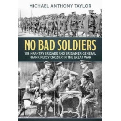 No Bad Soldiers: 119 Infantry Brigade and Brigadier-General Frank Percy Crozier in the Great War