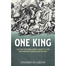 One King!: A Guide to Wargaming Argyll’s and Monmouth’s Rebellion of 1685