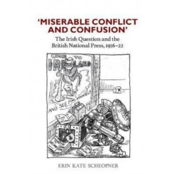 'Miserable Conflict and Confusion': The Irish Question and the British National Press, 1916-1922